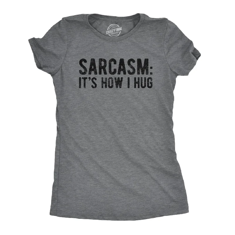 Sarcasm It's How I Hug Women's T Shirt